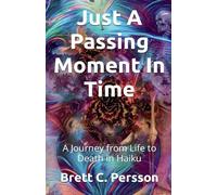 Just A Passing Moment In Time: A Journey of Life and Death in Haiku