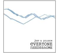 JUST A PILGRIM - EVERYONE NEEDS A HOME