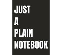 Just A Plain Notebook: 100 Pages Of Paper. Write Or Draw Whatever You Want, It's Just A Notebook