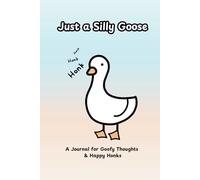Just a Silly Goose: A Journal for Goofy Thoughts & Happy Honks