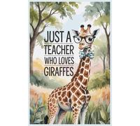 Just A Teacher Who Loves Giraffes Notebook: Themed Lined Journal for Animal Lovers .gift for Teachers .for Men,Women,Girls,Boys