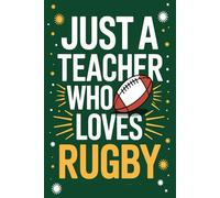 Just a Teacher Who Loves Rugby Notebook: Lined gift for Teachers .for Men,Women,Girls,Boys, gifts Sporty Journal