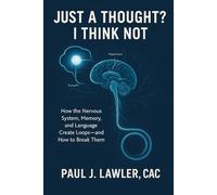 Just a Thought? I Think Not: How the Nervous System, Memory, and Language Create Loops-and How to Break Them