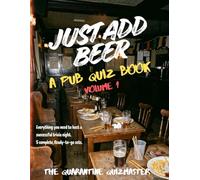 Just Add Beer: A Pub Quiz Book, Volume 1: Everything You Need to Host a Successful Trivia Night. 5 Complete, Ready-to-Play Sets
