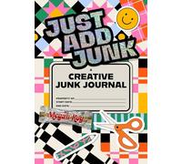 Just Add Junk: A Creative Junk Journal for Scrap Collage & Mixed-Media Play
