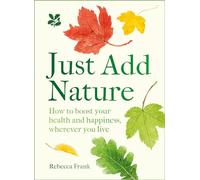 Just Add Nature: Embrace the healing powers of nature and increase your sense of wellbeing