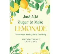 Just Add Sugar to Make Lemonade: Transform Anxiety into Positivity