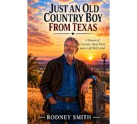 Just An Old Country Boy From Texas: A Life of Curiosity, Grit and Second Chances