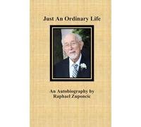 Just An Ordinary Life: An Autobiography by Raphael Zuponcic