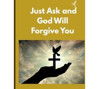 Just Ask and God Will Forgive You Notebook: A Christian Journal to Release Guilt, Strengthen Faith, and Find Peace Through Prayer and Reflection -80 Lined Pages for Daily Inspiration