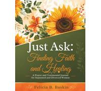 Just Ask: Finding Faith and Healing: A Prayer and Testimonial Journal for Separated and Divorced Women