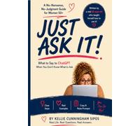 Just Ask It: What to Ask ChatGPT When You Don't Know What to Ask It.