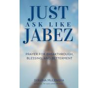 JUST ASK LIKE JABEZ: Prayer For Breakthrough, Blessing And Betterment