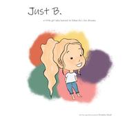 Just B.: a little girl who learned to follow ALL her dreams.