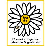 Just Be: A fun and thoughtfully designed 52-week journal to nurture gratitude and align your life with purpose.