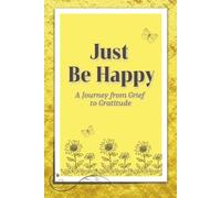 JUST BE HAPPY: A Journey from Grief to Gratitude: Christian Grief Poetry Book with easy-to-read print about poetry, grief, and Christian poems and ... Christian adults facing grief, church, poetry