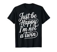 Just Be Happy I'm Not A Twin Scherzi tra fratelli |- Maglietta