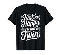 Just Be Happy I'm Not A Twin Scherzi tra fratelli Maglietta
