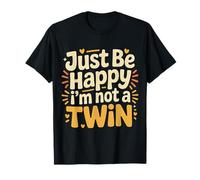 Just Be Happy I'm Not A Twin Scherzi tra fratelli |- Maglietta