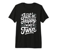 Just Be Happy I'm Not A Twin Scherzi tra fratelli Maglietta Premium