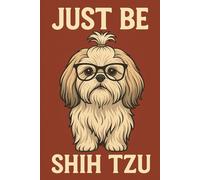 Just Be Shih Tzu: A Notebook with Attitude and Adorable Fluff!
