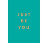 Just Be You: Inspirational Quotes and Awesome Affirmations for Staying True to Yourself
