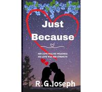 Just Because: Her Love was His Weakness, His Love Was Her Strength