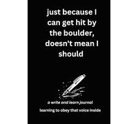 just because I can get to the boulder, doesn't mean I should: a write and learn journal: learning to obey that inside voice