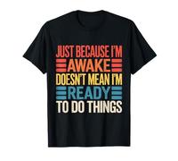 Just Because I'm Awake Doesn't Mean I'm Ready Funny Saying Maglietta