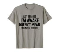 Just Because I'm Awake Doesn't Mean I'm Ready Sarcastic Maglietta