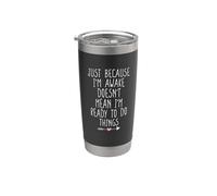 Just Because I'm Awake Doesn't Mean I'm Ready To Do Things Bicchiere termico in acciaio inox doppia parete