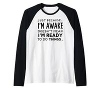 just because i'm awake doesn't mean i'm ready to do things Maglia con Maniche Raglan