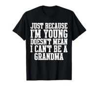 Just Because I'm Young Doesn't Mean I Can't Be A Grandma Maglietta
