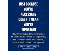 Just Because You're Necessary Doesn't Mean You're Important: How Post-Secondary Institutions Misposition Facilities Management, the Consequences That Follow, and How to Correct the System