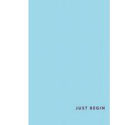 Just Begin: Blank Hardcover Journal | Lagoon Blue Notebook | 120 Blank White Pages | 5.5 × 8.5 Inches: Minimalist Hardcover Notebook for Journaling, Writing, Sketching, Notes, and Creative Ideas