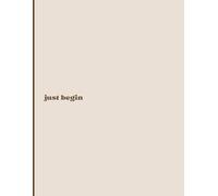 Just begin: Minimalist Lined Notebook for Everyday Writing: Simple Beige Journal | 120 Pages Wide Ruled | Clean Aesthetic Notebook for School, Work or Personal Use