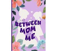 Just Between Mom and Me: A Guided Mother-Daughter Journal with Fun Prompts to Strengthen Your Bond and Create Lasting Memories