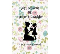 Just Between Us: Mother & Daughter: A Back & Forth Journal