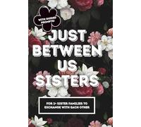 Just Between Us Sisters: A Journal with Prompts, for Two or More Sister Families to Exchange With Each Other