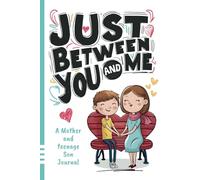 Just Between You and Me Journal: A Mother and Teenage Son Pass Back and Forth Diary with Prompts for Conversations about Love, Life, Self-Confidence and Plans and Build a Strong Relationship