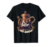 Just Bitter No Brew - Teiera sarcastica senza caffeina Maglietta
