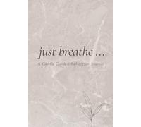 just breathe …: A Gentle Guided Reflection Journal