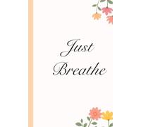 Just Breathe: A Journal to Slow Down, Let Go, and Find Your Calm