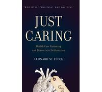 Just Caring: Health Care Rationing and Democratic Deliberation
