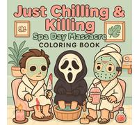 Just Chilling & Killing: Spa Day Massacre Coloring Book for Adults: Funny and Spooky Spa Horror, Creepy Inspired Characters in Relaxing Self-Care Scenes - Perfect Gag Gift & Stress Relief Activity.
