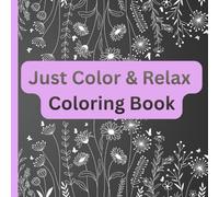 Just Color & Relax Coloring book: Just a Fun and Relaxing Coloring Book for Adults and Teens