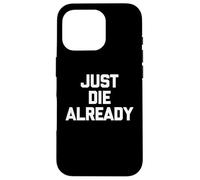 Just Die Already - Divertente detto sarcastico carino e alla moda novità Custodia per iPhone 16 Pro