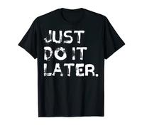 Just Do It Later - Maglietta divertente Maglietta