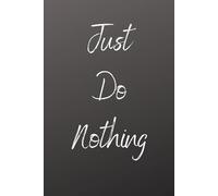 Just Do Nothing: Positive Affirmation, Motivation and Inspiration Notebook