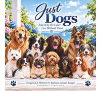 Just Dogs: And Why We Can't Live Without Them